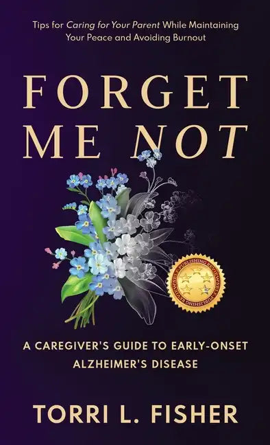 Forget Me Not: A Caregiver's Guide to Early-Onset Alzheimer's Disease - Hardcover