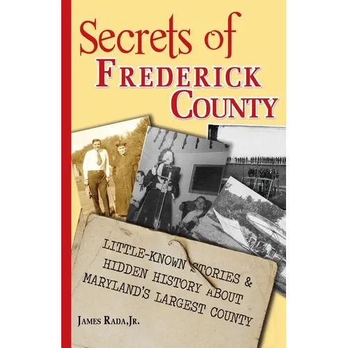 Secrets of Frederick County: Little-Known Stories & Hidden History About Maryland's Largest County - Paperback