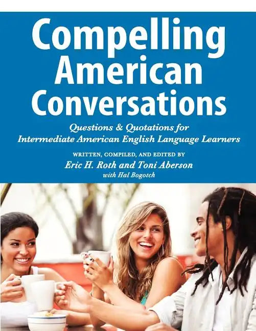 Compelling American Conversations: Questions and Quotations for Intermediate American English Language Learners - Paperback