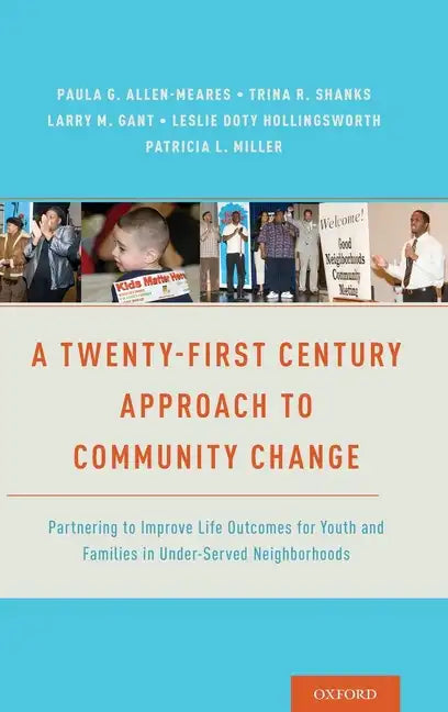 Twenty-First Century Approach to Community Change: Partnering to Improve Life Outcomes for Youth and Families in Under-Served Neighborhoods - Hardcover