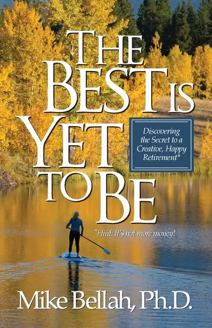 The Best Is Yet To Be: Discovering the Secret to a Creative, Happy Retirement - Paperback