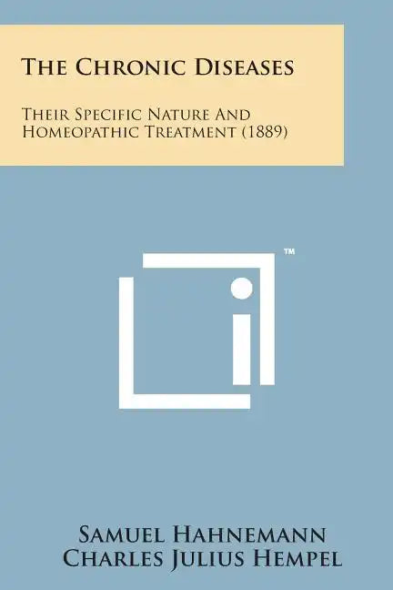 The Chronic Diseases: Their Specific Nature and Homeopathic Treatment (1889) - Paperback