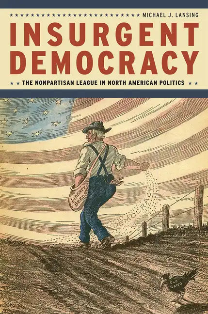 Insurgent Democracy: The Nonpartisan League in North American Politics - Paperback