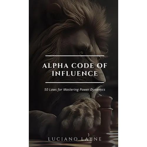 Alpha Code of Influence: 50 Laws for Mastering Power Dynamics - Hardcover