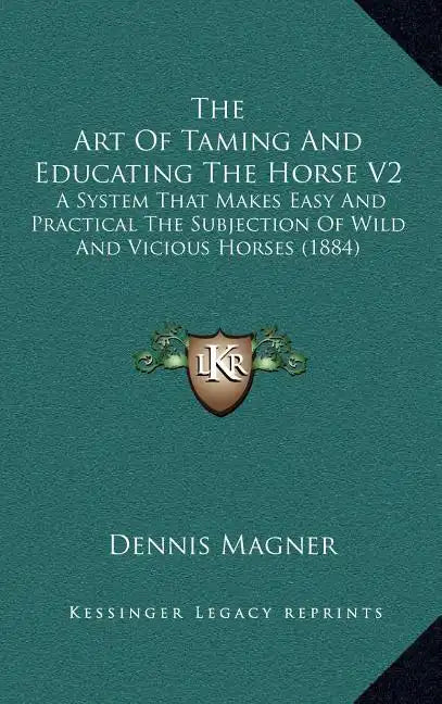 The Art of Taming and Educating the Horse V2: A System That Makes Easy and Practical the Subjection of Wild and Vicious Horses (1884) - Hardcover
