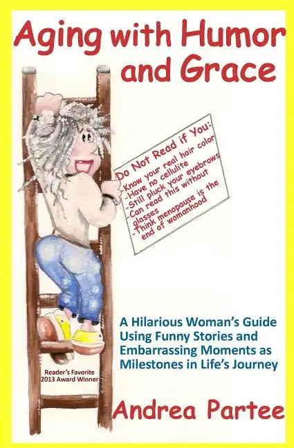 Aging With Humor and Grace: A Hilarious Woman's Guide Using Funny Stories and Embarrassing Moments as Milestones in Life's Journey - Paperback