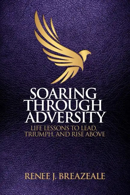 Soaring through Adversity: Life Lessons to Lead, Triumph, and Rise Above - Paperback