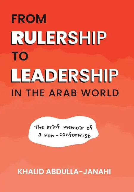 From Rulership to Leadership in the Arab World: The Brief Memoir of a Non-Conformist - Hardcover