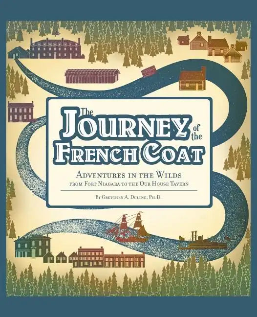 Journey of the French Coat: Adventures in the Wilds from Fort Niagara to the Our House Tavern - Paperback
