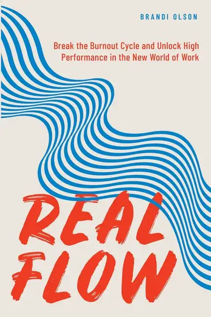 Real Flow: Break the Burnout Cycle and Unlock High Performance in the New World of Work - Paperback