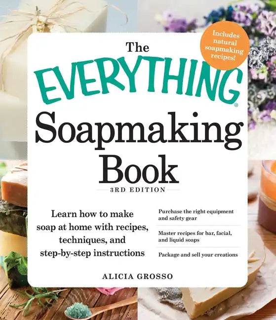 The Everything Soapmaking Book: Learn How to Make Soap at Home with Recipes, Techniques, and Step-By-Step Instructions - Purchase the Right Equipment - Paperback