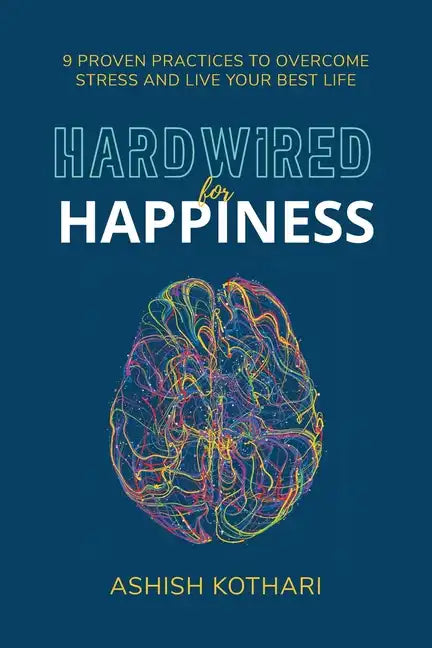 Hardwired for Happiness: 9 Proven Practices to Overcome Stress and Live Your Best Life - Paperback