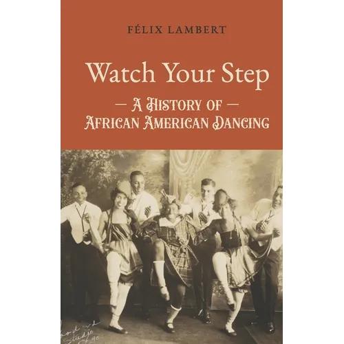 Watch Your Step: A History of African American Dancing: Volume 3 - Paperback