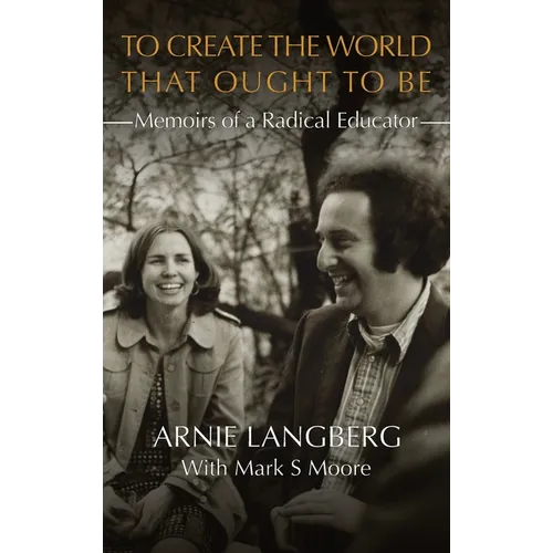 To Create the World That Ought to Be: Memoirs of a Radical Educator - Hardcover