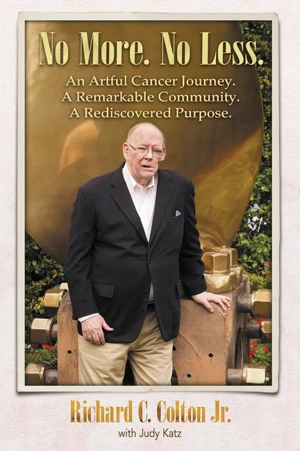 No More. No Less.: An Artful Cancer Journey. A Remarkable Community. A Rediscovered Purpose. - Paperback