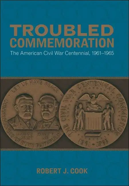 Troubled Commemoration: The American Civil War Centennial, 1961--1965 - Paperback