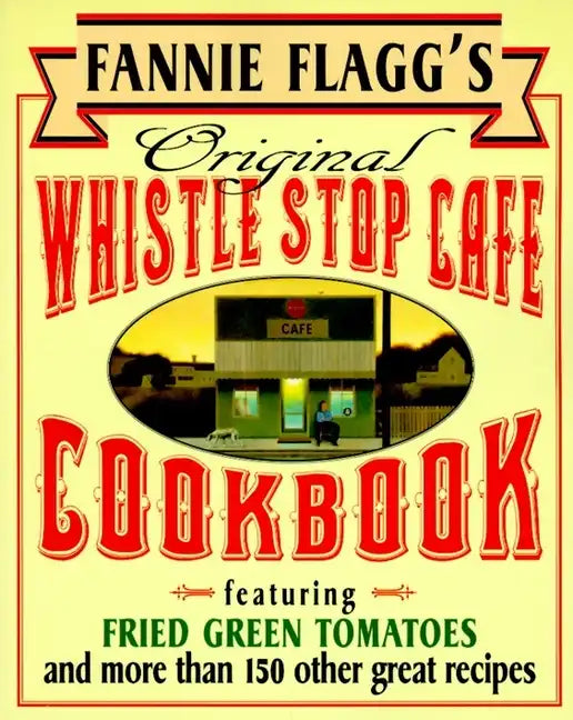 Fannie Flagg's Original Whistle Stop Cafe Cookbook: Featuring: Fried Green Tomatoes, Southern Barbecue, Banana Split Cake, and Manyother Great Recipes - Paperback