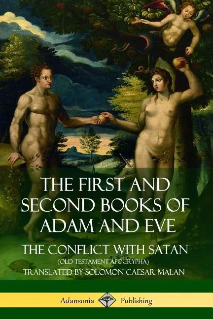 The First and Second Books of Adam and Eve: Also Called, The Conflict with Satan (Old Testament Apocrypha) - Paperback