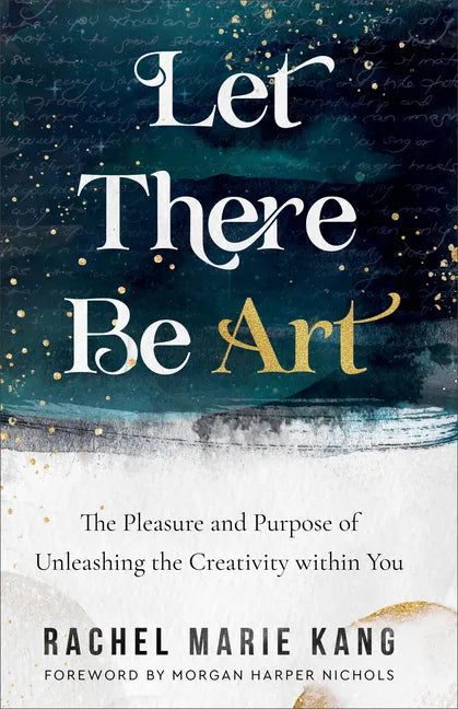 Let There Be Art: The Pleasure and Purpose of Unleashing the Creativity Within You - Paperback