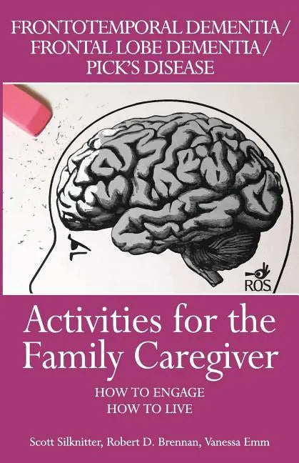 Activities for the Family Caregiver: Frontal Temporal Dementia / Frontal Lobe Dementia / Pick's Disease: How to Engage / How to Live - Paperback