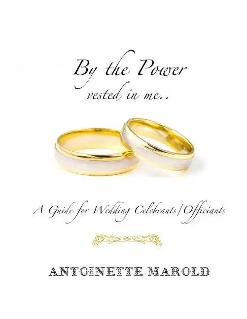 By the Power vested in me..: A Guide for Wedding Celebrants/Officiants - Paperback
