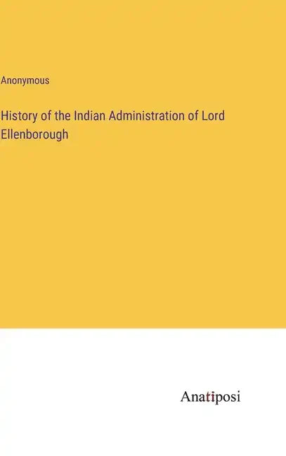 History of the Indian Administration of Lord Ellenborough - Hardcover