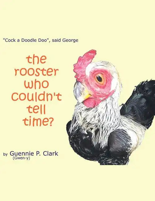 The Rooster Who Couldn't Tell Time?: "Cock - a -Doodle Doo!" said George - Paperback