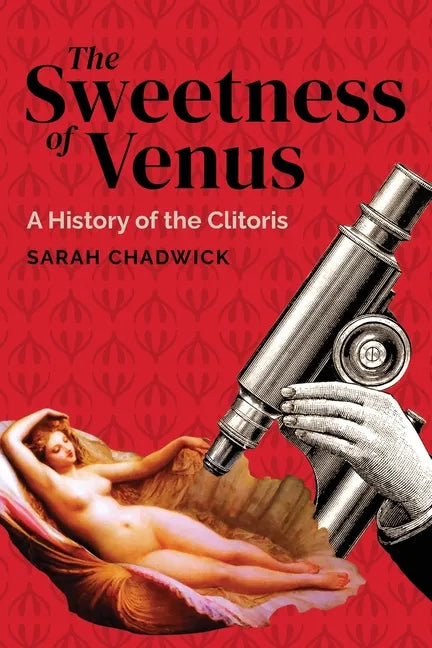 The Sweetness of Venus: A History of the Clitoris - Paperback