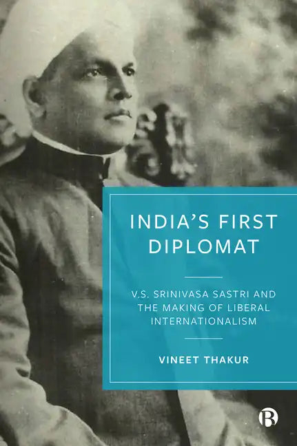 India's First Diplomat: V.S. Srinivasa Sastri and the Making of Liberal Internationalism - Paperback