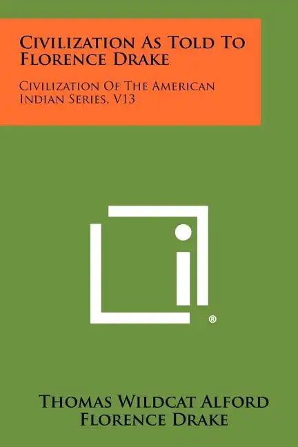 Civilization As Told To Florence Drake: Civilization Of The American Indian Series, V13 - Paperback