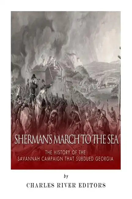 Sherman's March to the Sea: The History of the Savannah Campaign that Subdued Georgia - Paperback