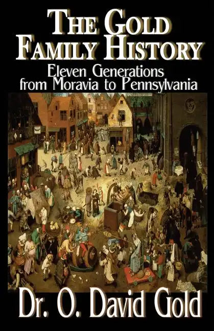 The Gold Family History: Eleven Generations from Moravia to Pennsylvania - Paperback