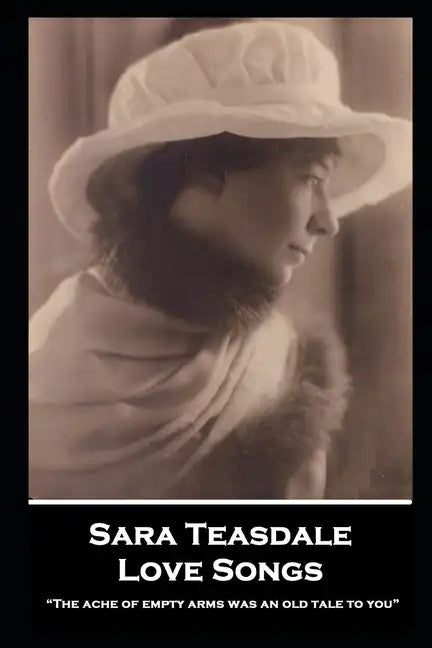 Sara Teasdale - Love Songs: "The ache of empty arms was an old tale to you" - Paperback