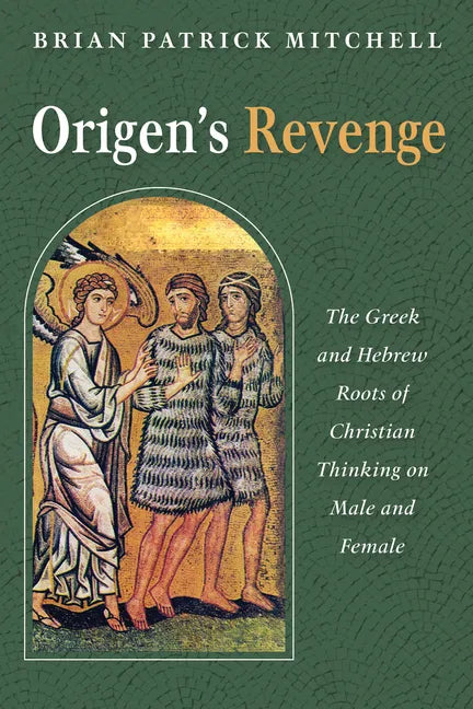 Origen's Revenge: The Greek and Hebrew Roots of Christian Thinking on Male and Female - Hardcover