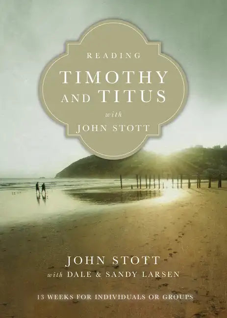 Reading Timothy and Titus with John Stott: 13 Weeks for Individuals or Groups - Paperback