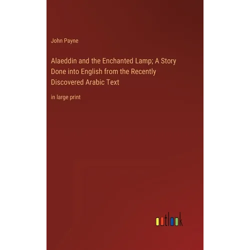Alaeddin and the Enchanted Lamp; A Story Done into English from the Recently Discovered Arabic Text: in large print - Hardcover