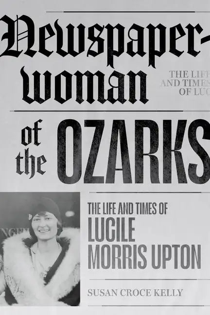 Newspaperwoman of the Ozarks: The Life and Times of Lucile Morris Upton - Paperback