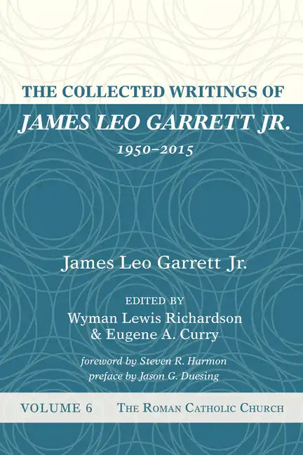 The Collected Writings of James Leo Garrett Jr., 1950-2015: Volume Six: The Roman Catholic Church - Paperback