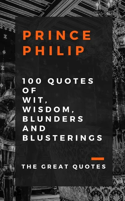 Prince Philip 100 Quotes of Wit, Wisdom, Blunders and Blusterings - Paperback