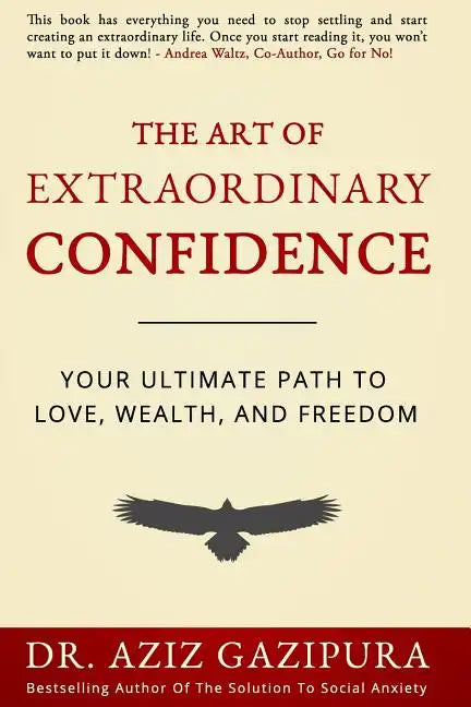 The Art Of Extraordinary Confidence: Your Ultimate Path To Love, Wealth, And Freedom - Paperback