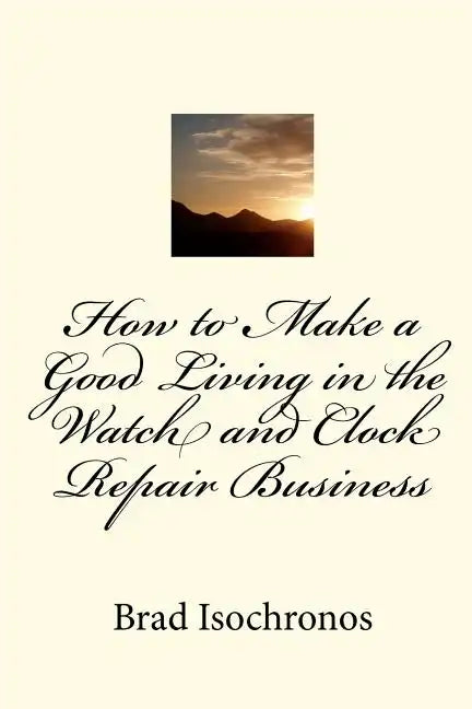 How to Make a Good Living in the Watch and Clock Repair Business - Paperback