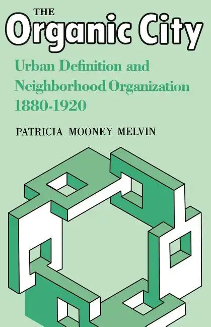 The Organic City: Urban Definition and Neighborhood Organization 1880-1920 - Paperback