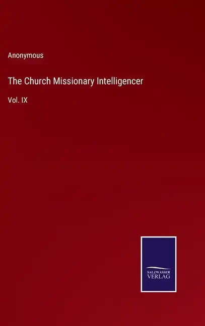 The Church Missionary Intelligencer: Vol. IX - Hardcover