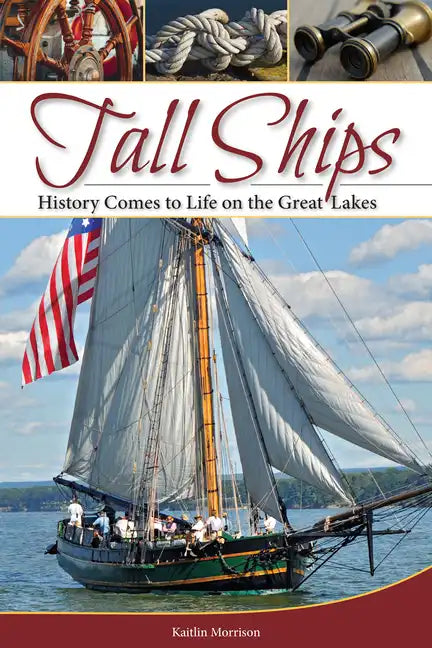 Tall Ships: History Comes to Life on the Great Lakes - Hardcover
