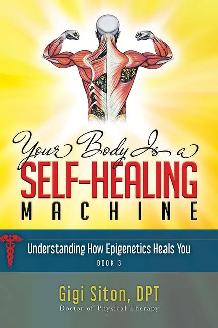 Your Body Is a Self-Healing Machine Book 3: How Applied Epigenetics Can Help You - Hardcover