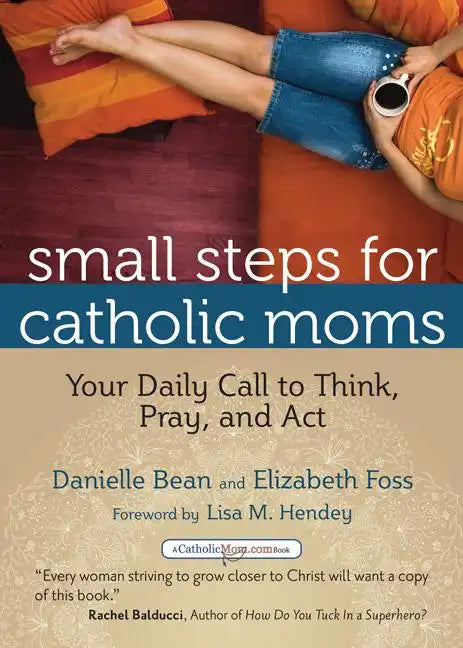 Small Steps for Catholic Moms: Your Daily Call to Think, Pray, and Act - Paperback