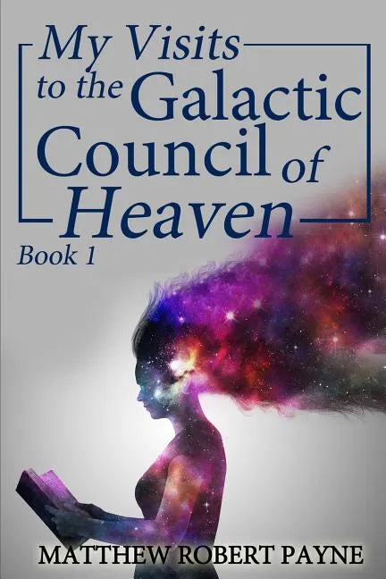 My Visits to the Galactic Council of Heaven: Book 1 - Paperback