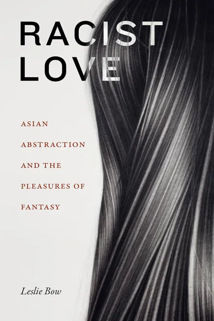 Racist Love: Asian Abstraction and the Pleasures of Fantasy - Hardcover