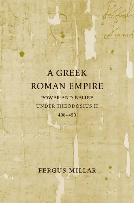 A Greek Roman Empire: Power and Belief Under Theodosius II (408-450) Volume 64 - Paperback