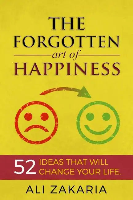 The Forgotten Art of Happiness: 52 Ideas That Will Change Your Life - Paperback